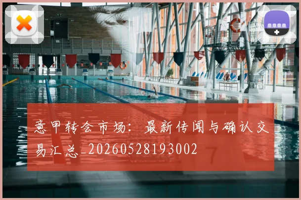意甲转会市场:最新传闻与确认交易汇总_20260528193002