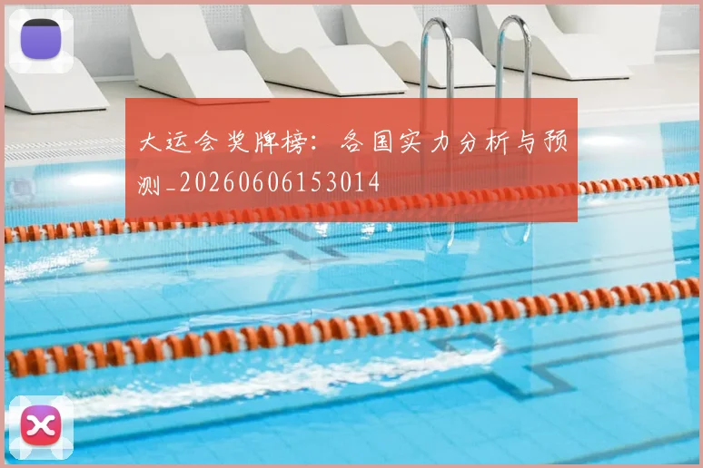 大运会奖牌榜:各国实力分析与预测_20260606153014